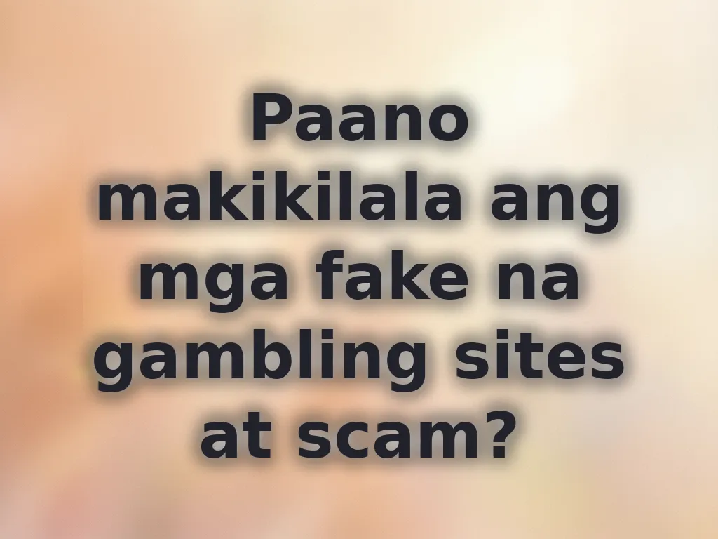 Paano makikilala ang mga fake na gambling sites at scam?
