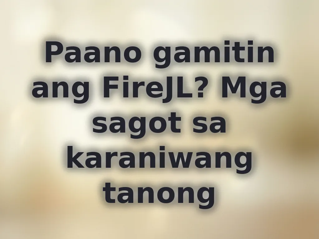 Paano gamitin ang FireJL? Mga sagot sa karaniwang tanong