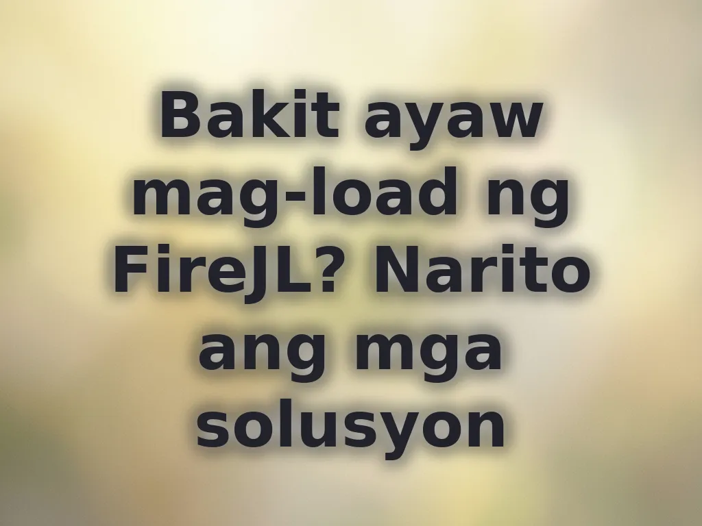Bakit ayaw mag-load ng FireJL? Narito ang mga solusyon